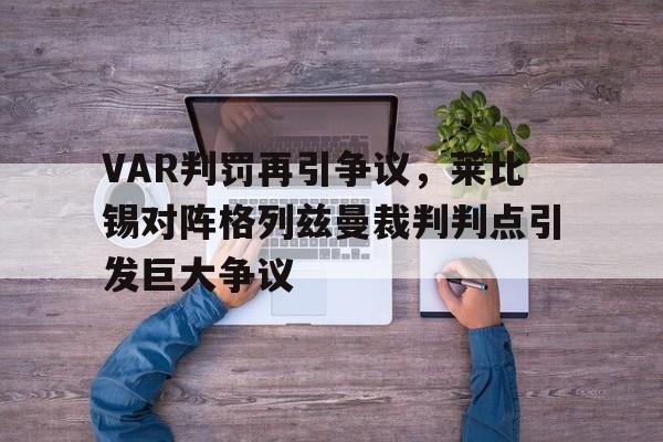 VAR判罚再引争议，莱比锡对阵格列兹曼裁判判点引发巨大争议